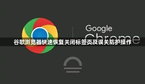 谷歌浏览器快速恢复关闭标签页及误关防护操作1
