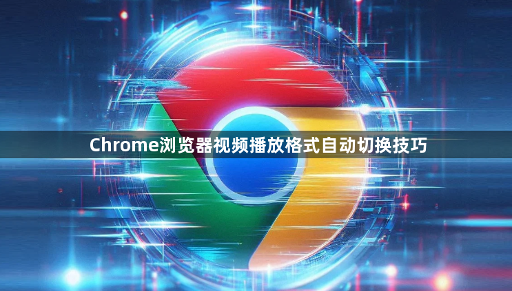 Chrome浏览器视频播放格式自动切换技巧1