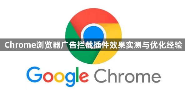 Chrome浏览器广告拦截插件效果实测与优化经验1