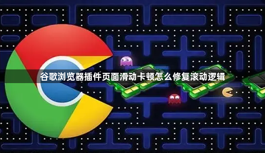 谷歌浏览器插件页面滑动卡顿怎么修复滚动逻辑1