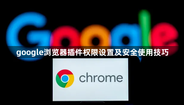 google浏览器插件权限设置及安全使用技巧1