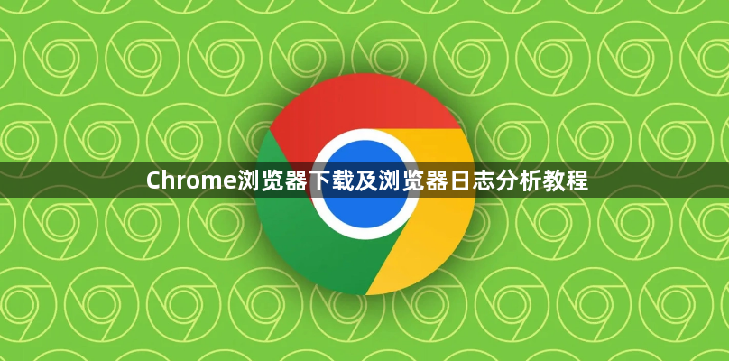 Chrome浏览器下载及浏览器日志分析教程1