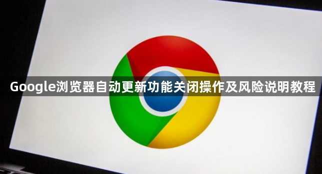 Google浏览器自动更新功能关闭操作及风险说明教程1