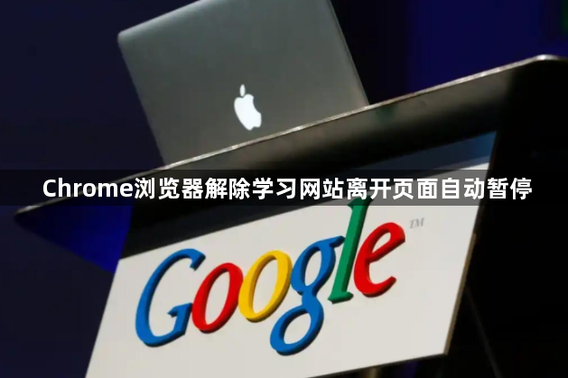 Chrome浏览器解除学习网站离开页面自动暂停1