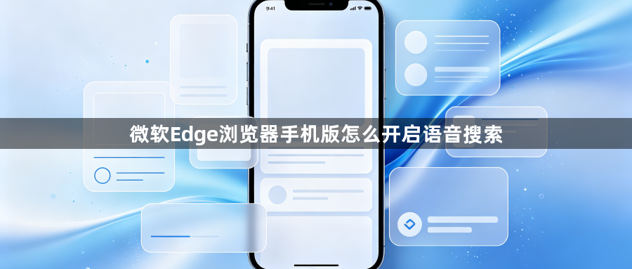 微软Edge浏览器手机版怎么开启语音搜索1