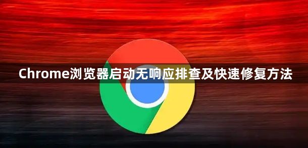 Chrome浏览器启动无响应排查及快速修复方法1