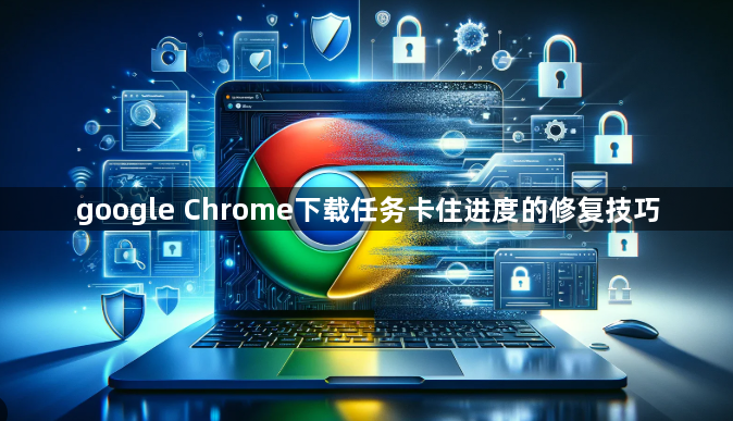 google Chrome下载任务卡住进度的修复技巧1