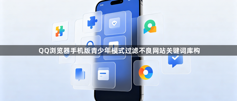 QQ浏览器手机版青少年模式过滤不良网站关键词库构1