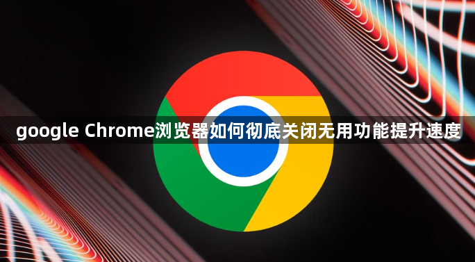 google Chrome浏览器如何彻底关闭无用功能提升速度1
