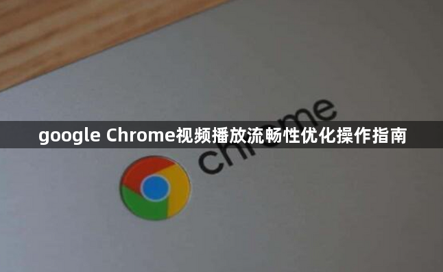 google Chrome视频播放流畅性优化操作指南1