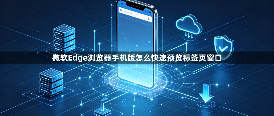 微软Edge浏览器手机版怎么快速预览标签页窗口1