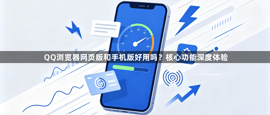 QQ浏览器网页版和手机版好用吗？核心功能深度体验1