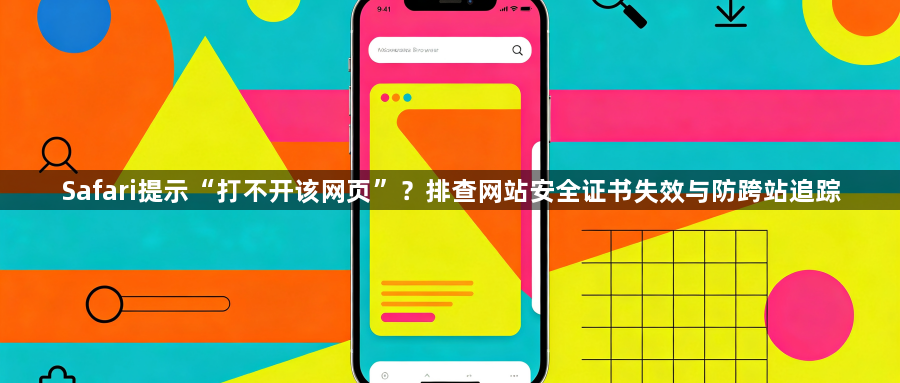 Safari提示“打不开该网页”？排查网站安全证书失效与防跨站追踪1