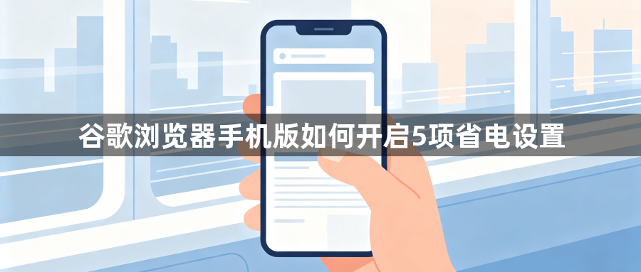 谷歌浏览器手机版如何开启5项省电设置1