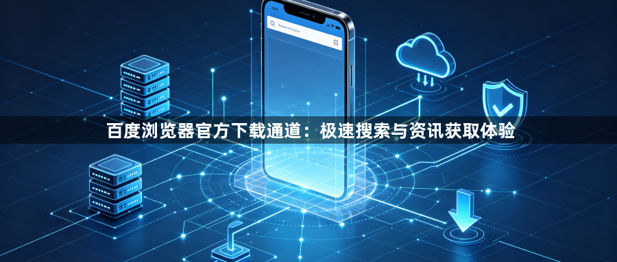 百度浏览器官方下载通道：极速搜索与资讯获取体验1