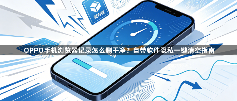 OPPO手机浏览器记录怎么删干净？自带软件隐私一键清空指南1