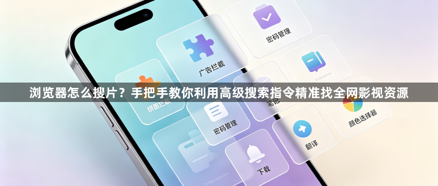 浏览器怎么搜片？手把手教你利用高级搜索指令精准找全网影视资源1