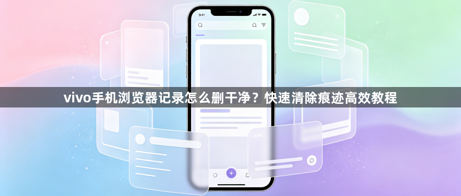 vivo手机浏览器记录怎么删干净？快速清除痕迹高效教程1