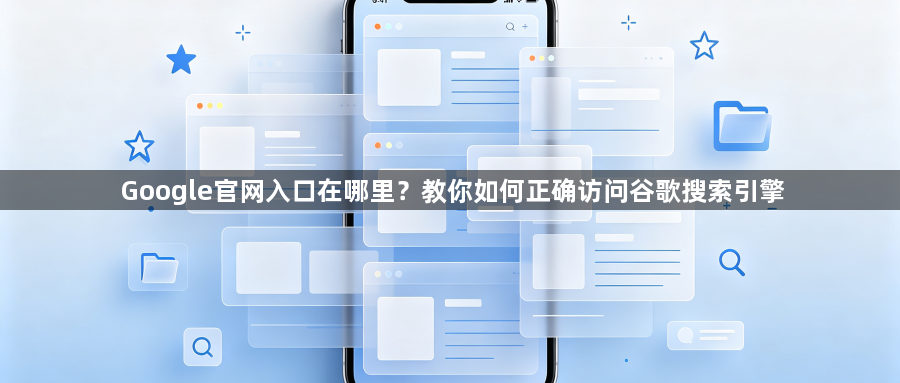 Google官网入口在哪里？教你如何正确访问谷歌搜索引擎1